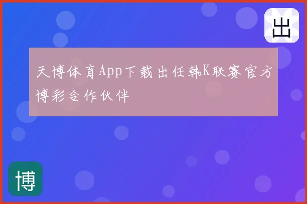 天博体育App下载出任韩K联赛官方博彩合作伙伴
