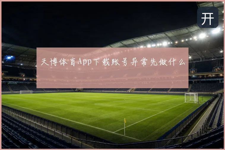 天博体育App下载账号异常先做什么