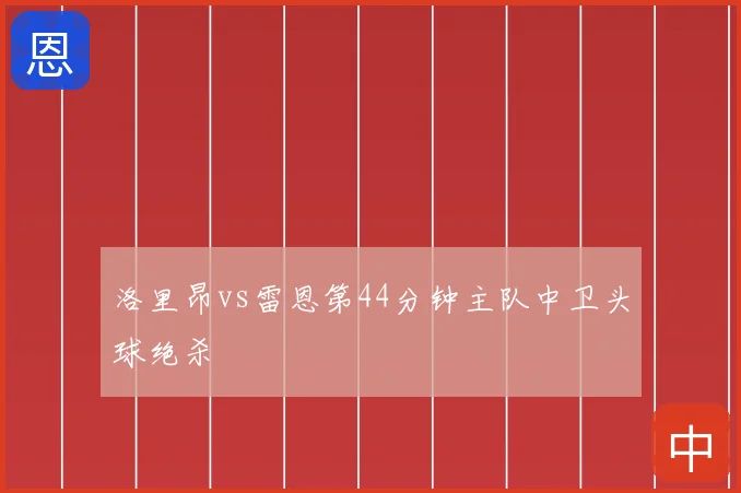 洛里昂vs雷恩第44分钟主队中卫头球绝杀