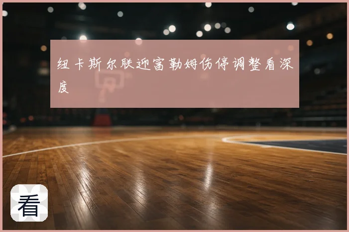 纽卡斯尔联迎富勒姆伤停调整看深度