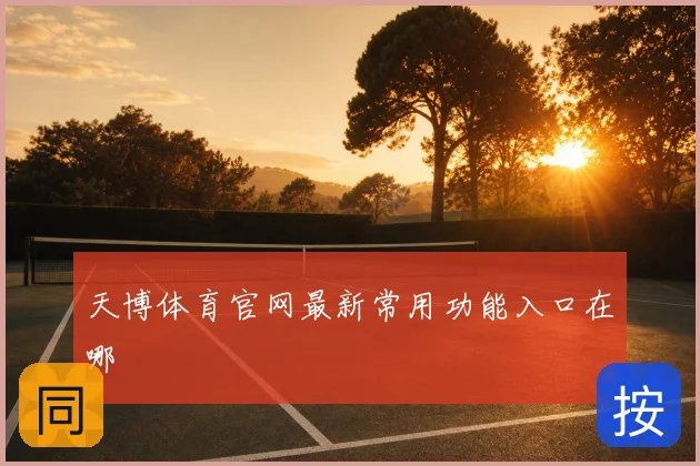 天博体育官网最新常用功能入口在哪